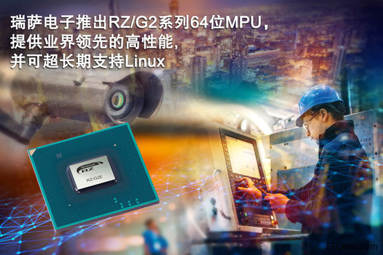 瑞萨电子推出四款RZ/G2系列64位MPU，提供业界领先的高性能，并可超长期支持Linux